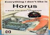 Everything I don't like is Horus A BOOK FOR BASIC D-------- "This engine is Horus THE FELLOWSHIP OFTHEMEMES