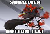 SQUALLVEN imgflip.com BOTTOM TEXT