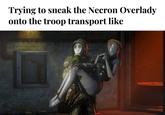 Trying to sneak the Necron Overlady onto the troop transport like