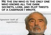 ME THE DM WHO IS THE ONLY ONE WHO KNOWS ALL THE DARK SECRETS, LORE, AND PLOT TWISTS OF A CAMPAIGN | WROTE. Signature look of superiority_ made with mematic