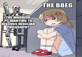THE WARRIOR PC WANTING TO DISCUSS HEGELIAN PHILOSOPHY imgflip.com THE BBEG