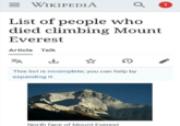 = WIKIPEDIA Q 1 List of people who died climbing Mount Everest Article Talk ✓ ☆ This list is incomplete; you can help by expanding it. North face of Mount Everest