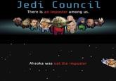 Jedi Council There is an imposter among us. JP Ahsoka was not the imposter