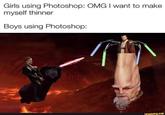 Girls using Photoshop: OMG I want to make myself thinner Boys using Photoshop: ifunny.co