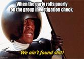 imgflip.com When the party rolls poorly on the group investigation check. We ain't found s---!