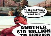 Th-the End Times ruined a perfectly good setti- ANOTHER $10 BILLION TO BLOOD BOW