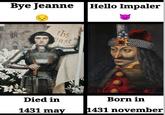 Bye Jeanne Hello Impaler ESU MARIA tbs Died in Born in 1431 may 1431 november