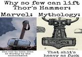 Why so few can lift Thor's Hammer: Marvel: Mythology: One has to been seen as worthy by the enchantment 702 J. ENGBERG. A.A. That s---'s heavy as f---