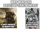 WHO WINS THE BATTLE OF CRACK ENERGY Π MA A SKRYE ENGINEER ON WARPSTONE imgflip.com A EARTH CAST WITHOUT ETHEREAL SUPERVISION