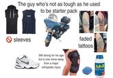 The guy who's not as tough as he used to be starter pack ☑sleeves Still strong for his age but is one move away from a major orthopedic injury faded tattoos Phzer Advil en Tablets, 200 mg Relever/Fever Reducer (SAD