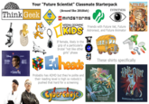 Your "Future Scientist" Classmate Starterpack Think Geek CUB SCOUTS Disney BILL the Science Guy presents NYE (Around like 2010ish) LEGO MINDSTORMS NATIONAL GEOGRAPHIC KIDS If female, likely in the grip of a particularly brutal "not like other girls" phase Edheads Probably has ADHD but they're polite and their reading level is high so nobody's pushed that hard for a screening Cyberchase EYEWITNESS Friends with Future Vet, Future Astronaut, and Future Animator NASA muse These shirts specifically Hallinjter For the ght wher Ride BEARIZONA-WILLIAMS-AZ