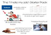 The "I hate my job" Starter Pack JANUAR 2025 MARCH indeed probably retail or warehouse M 919 11 12 13 14 15 19 20 21 22 23 26 27 28 29 16 17 18 28 29 21 32 23 24 25 26 27 28 1 10 11 12 13 14 15 17 18 19 20 21 22 23 24 25 26 27 28 29 20 " 20 21 22 23 2* MAY ALY AUGUS M To Me Th 12 So Ma M So Mo 67 201 *7** 10 11 12 MM 15 16 17 18 19 20 20 #38 27 2 AR38 227 29 30 31 27 1114 11 21 26 27 28 29 30 Shutterstock SEPTEMBE остове " 1 10 11 2 14 15 16 17 22 24 25 3 " 282930 12 13 14 15 16 17 18 24 25 NOVEM M DECEMBER 21 345 678 # 11. DI 17 18 19 20 21 22 NaN2 28 29 7810 11 12 " 14 15 16 17 18 19 20 www.Calendar.com checking the calendar to see if it's okay to get "sick" again www.shutterstock.com-539027803 4th bathroom trip "maybe they'll just fire me" today wondering how long you can get by on the $187 in your savings