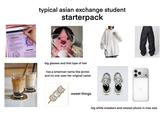 wuman urart Biol structure typical asian exchange student starterpack big glasses and that type of hair has a american name like jennie and no one uses her original name sweet things big white sneakers and newest phone in max size
