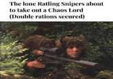 The lone Ratling Snipers about to take out a Chaos Lord (Double rations secured)