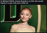 In Wicked (2024), Ariana Grande is so thin she would liquify in a pan with just a little oil.