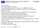 Governor Newsom Press Office ⭑ X.com @GovPressOffice >be trump >run the government >decide government owes me $230 million >for investigating me when i wasn't running the government >people reviewing it are my old defense lawyers >they now run doj, fbi, everything >say i'll donate the money to charity >charity is probably called "trump charity llc" >"totally ethical. the best ethics." >mfw i'm president, plaintiff, and defendant at the same time >mfw i might actually pay myself $230 million with taxpayer money >americandream.jpg 8:27 PM 10/22/25 361K Views .