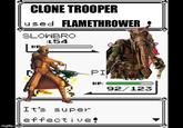 imgflip.com CLONE TROOPER used FLAMETHROWER SLOWBRO HP :154 PI HP: 92/123 It's super effective!