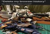 "Delete my browser history" "No, you're gonna delete it yourself!"