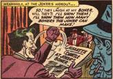 MEANWHILE, AT THE JOKER'S HIDEOUT... SO, THEY LAUGH AT MY BONER, WILL THEY?! I'LL SHOW THEM! I'LL SHOW THEM HOW MANY BONERS THE JOKER CAN MAKE! GAZETTE (CHORTLE AT JOKER'S BONER