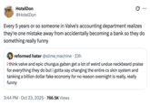 October 23rd, 2025 tweet by @HotelDon X user @HotelDon tweeted, "Every 5 years or so someone in Valve's accounting department realizes they're one mistake away from accidentally becoming a bank so they do something really funny," in reaction to another X user writing, "i think valve and epic chungus gaben get a lot of weird undue neckbeard praise for everything they do but i gotta say changing the entire cs skin system and tanking a billion dollar fake economy for no reason overnight is really, really funny."