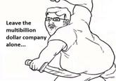 Leave the multibillion dollar company alone...