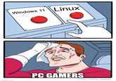 Windows 11 Linux ° PC GAMERS JAKE-CLARK.TUMBLR imgflip.com