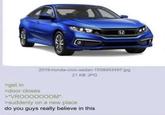 2019-honda-civic-sedan-1558453497.jpg 21 KB JPG >get in >door closes >*VRO00000OM* >suddenly on a new place do you guys really believe in this