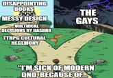 DISAPPOINTING BOOKS MESSY DESIGN UNETHICAL IN DECISIONS BY HASBRO TTRPG CULTURAL HEGEMONY THE GAYS imgflip.com "I'M SICK OF MODERN DND, BECAUSE OF..."