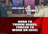 imgflip.com 9+€ GUILLIMAN SIGMAR BORN TO THROW HANDS, FORCED TO WORK ON EXCEL