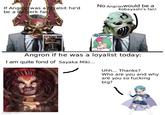 If Angron was a loyalsit he'd be a Berserk fan! No Angron would be a Kobayashi's fan! PERSERK Miss Kobayash Dragon main Angron if he was a loyalist today: I am quite fond of Sayaka Miki... Uhh... Thanks? Who are you and why are you so f------ big? imgflip.com