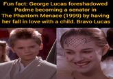 Fun fact: George Lucas foreshadowed Padme becoming a senator in The Phantom Menace (1999) by having her fall in love with a child. Bravo Lucas