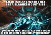 TZEENTCHIANS WHEN THEY SEE A SLAANESH CULT RISE "QUICK! WE MUST INVEST ALL OUR STOCKS IN THE LINGERIE AND JEWELRY INDUSTRY!" imgflip.com