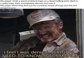 My player: Finds a wand of detect traps on a dead halfling (who died to a spike trap), then immediately attunes and uses it My player when they find out it's cursed to reveal all traps but the one closest to you: Atlanta Hawks I feel I was denied... CRITICAL... NEED-TO-KNOW INFORMATION!