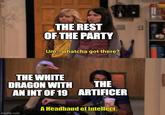 THE REST OF THE PARTY Um...whatcha got there? THE WHITE DRAGON WITH AN INT OF 19 THE imgflip.com ARTIFICER A Headband of Intellect.