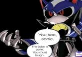 Metal Gear Sonic spoils the joke You see, sonic. The joke is p---. You must laugh. HEMES