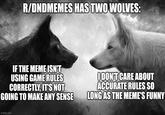 R/DNDMEMES HAS TWO WOLVES: IF THE MEME ISN'T USING GAME RULES CORRECTLY, IT'S NOT GOING TO MAKE ANY SENSE I DON'T CARE ABOUT ACCURATE RULES SO LONG AS THE MEME'S FUNNY imgflip.com