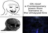 imgflip.com Oh nice! a Contemporary poem from Iranians in the Umayyad Era