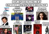 DISNEY DERANGEMENT SYNDROME 2025 STARTER PACK TERF hate him for dumb reasons KEEPS COMPARING TO INDIE GRIFTERS twitch.t Chernobyl level of hate Slop videos 1.6 20% imgflip.com Anti american Hates even good stuff Racism is cool ANDOR IRONHEART Women are gay