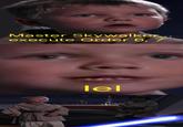 Master Skywalker... execute Order 6, 7 8 lel