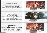 Everyone disrespects you because you are not a goddess you make a ritual to become a goddess by eating the old elves kings your ex-husband shows up imgflip.com Panik Kalm Panik