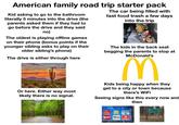American family road trip starter pack Kid asking to go to the bathroom literally 5 minutes into the drive (the parents asked them if they had to go before the drive and they said no) The oldest is playing offline games on their phone (bonus points if the younger sibling asks to play on their older sibling's phone) The drive is either through here Or here. Either way most likely there is no signal. The car being filled with fast food trash a few days into the trip The kids in the back seat begging the parents to stop at McDonald's M Kids being happy when they get to a city or town because there's WiFi Seeing signs like this every now and FOOD-EXIT 27 SUBWAY SUBWAY GROUCHO'S SUBWAY Wenny's Bo DELI Hardee's then Forest Lakes Heber Snowflake