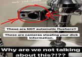 Get informed These are NOT automatic flushers!! These are cameras stealing your d--- information. Why are we not talking about this?!??