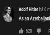 Adolf Hitler há 6 m As an Azerbaijani 520 F