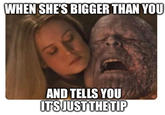 WHEN SHE'S BIGGER THAN YOU AND TELLS YOU IT'S JUST THE TIP