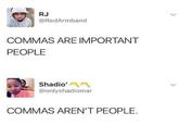 RJ @RedArmband COMMAS ARE IMPORTANT PEOPLE Shadio' @onlyshadiomar COMMAS AREN'T PEOPLE.
