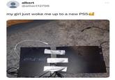 albert @albert12798 my girl just woke me up to a new PS5 PS2 نے کے SE