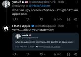 yusuf @sonntags leerunk · 23h Replying to @iHateApplee what an ugly screen interface... I'm glad I'm an apple user. 2 27 ili 240 ☐ I Hate Apple ⭑@iHateApplee - 22h yerrr......about your statement yusuf @sonntagsleerunk what an ugly screen interface... I'm glad I'm an apple user. 5:32 PM - Nov 7, 2024.45 Views Twitter for Android 27 4 180 Σ 80
