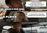 ME, GMING A NEW GAME I don't expect anyone to have memorized the main rules yet, so I've provided a handy summa- A PLAYER I read the whole rulebook yesterday imgflip.com