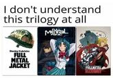 I don't understand this trilogy at all BORNES KILL FULL Maral PANIC! Stanley Kubricks FULL METAL JACKET FULLMETAL ALCHEMIST