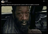 z4c7 @zackpr05 Modern Warfare III is gonna be 2 years old in roughly a month ..